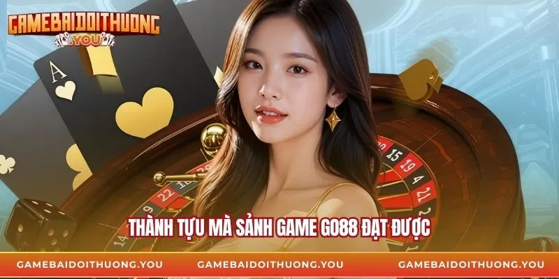 Thành tựu mà sảnh game go88 đạt được